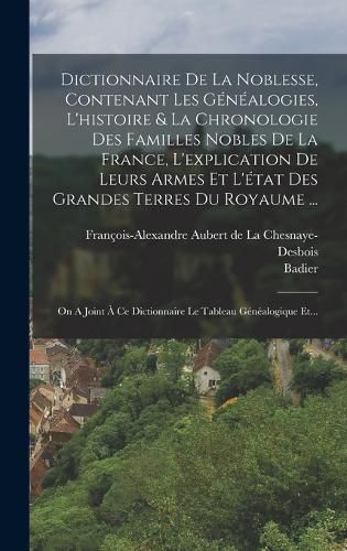 Cover image for Dictionnaire De La Noblesse, Contenant Les Genealogies, L'histoire & La Chronologie Des Familles Nobles De La France, L'explication De Leurs Armes Et L'etat Des Grandes Terres Du Royaume ...
