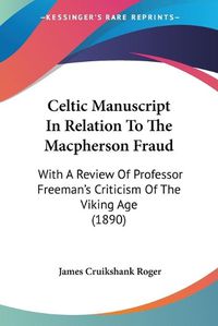 Cover image for Celtic Manuscript in Relation to the MacPherson Fraud: With a Review of Professor Freeman's Criticism of the Viking Age (1890)