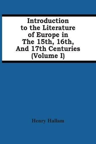 Cover image for Introduction To The Literature Of Europe In The 15Th, 16Th, And 17Th Centuries (Volume I)