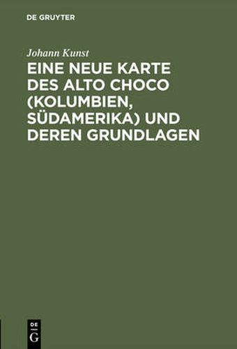 Cover image for Eine neue Karte des Alto Choco (Kolumbien, Sudamerika) und deren Grundlagen