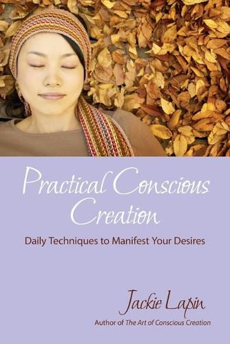 Cover image for Practical Conscious Creation: Daily Techniques to Manifest Your Desires