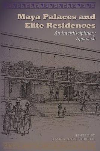 Maya Palaces and Elite Residences: An Interdisciplinary Approach