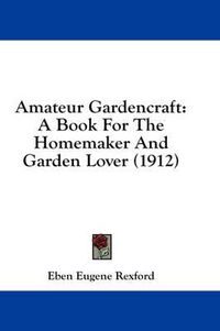 Cover image for Amateur Gardencraft: A Book for the Homemaker and Garden Lover (1912)