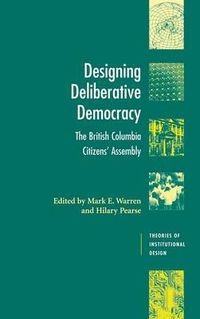 Cover image for Designing Deliberative Democracy: The British Columbia Citizens' Assembly