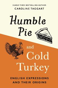 Cover image for Humble Pie and Cold Turkey: English Expressions and Their Origins