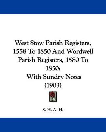 Cover image for West Stow Parish Registers, 1558 to 1850 and Wordwell Parish Registers, 1580 to 1850: With Sundry Notes (1903)