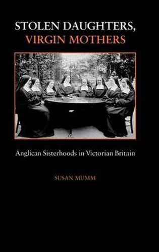 Cover image for Stolen Daughters, Virgin Mothers: Anglican Sisterhoods in Victorian Britain