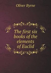 Cover image for The first six books of the elements of Euclid