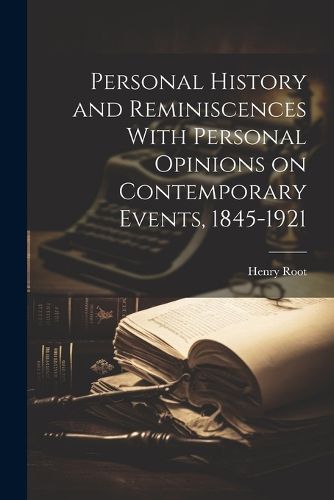 Cover image for Personal History and Reminiscences With Personal Opinions on Contemporary Events, 1845-1921