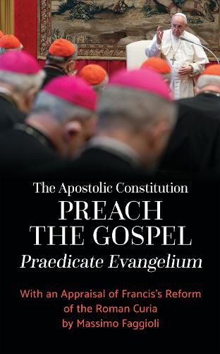 Cover image for The Apostolic Constitution Preach the Gospel (Praedicate Evangelium): With an Appraisal of Francis's Reform of the Roman Curia by Massimo Faggioli