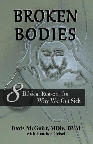 Cover image for Broken Bodies: 8 Biblical Reasons for Why We Get Sick