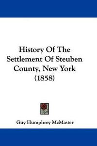 Cover image for History of the Settlement of Steuben County, New York (1858)