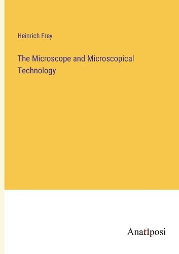 Cover image for The Microscope and Microscopical Technology