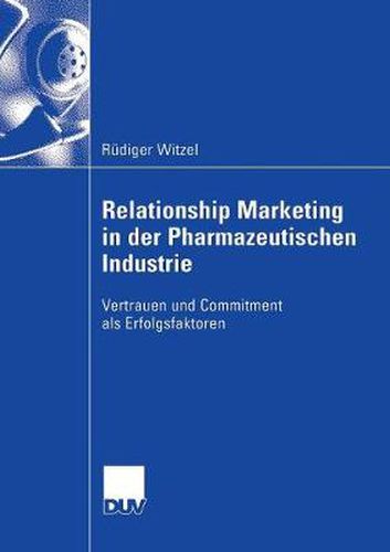 Cover image for Relationship Marketing in Der Pharmazeutischen Industrie: Vertrauen Und Commitment ALS Erfolgsfaktoren