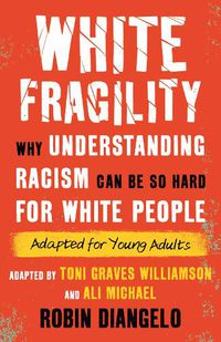 Cover image for White Fragility (Adapted for Young Adults): Why Understanding Racism Can Be So Hard for White People (Adapted for Young Adults)