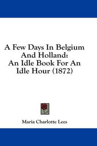Cover image for A Few Days in Belgium and Holland: An Idle Book for an Idle Hour (1872)