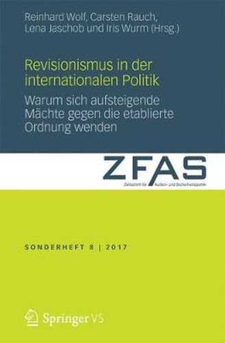 Revisionismus in Der Internationalen Politik: Warum Sich Aufsteigende Machte Gegen Die Etablierte Ordnung Wenden