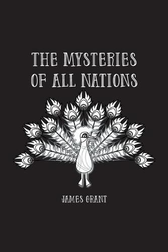 Cover image for The Mysteries of All Nations: Rise and Progress of Superstition, Laws Against and Trials of Witches, Ancient and Modern Delusions Together With Strange Customs, Fables, and Tales