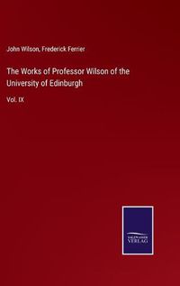 Cover image for The Works of Professor Wilson of the University of Edinburgh: Vol. IX