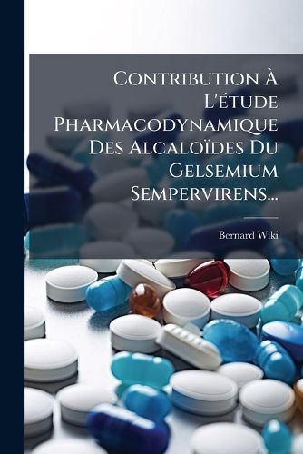 Cover image for Contribution L' Tude Pharmacodynamique Des Alcalo Des Du Gelsemium Sempervirens...