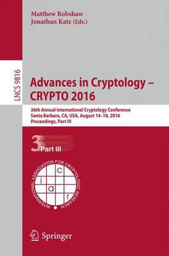 Cover image for Advances in Cryptology - CRYPTO 2016: 36th Annual International Cryptology Conference, Santa Barbara, CA, USA, August 14-18, 2016, Proceedings, Part III