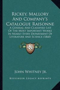 Cover image for Rickey, Mallory and Company's Catalogue Raisonne: A General and Classified List of the Most Important Works in Nearly Every Department of Literature and Science (1860)