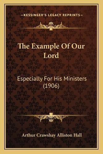 Cover image for The Example of Our Lord: Especially for His Ministers (1906)