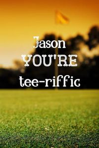 Cover image for Jason You're Tee-riffic: Golf Appreciation Gifts for Men, Jason Journal / Notebook / Diary / USA Gift (6 x 9 - 110 Blank Lined Pages)