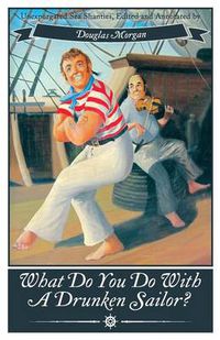 Cover image for What Do You Do with a Drunken Sailor? Unexpurgated Sea Chanties