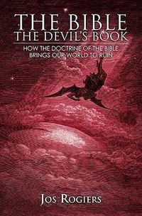 Cover image for The Bible, The Devil's Book: How the Doctrine of the Bible Brings our World to Ruin