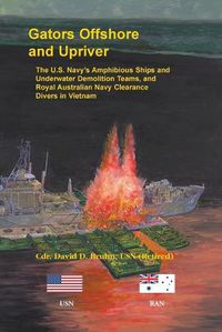 Cover image for Gators Offshore and Upriver. The U.S. Navy's Amphibious Ships and Underwater Demolition Teams, and Royal Australian Navy Clearance Divers in Vietnam