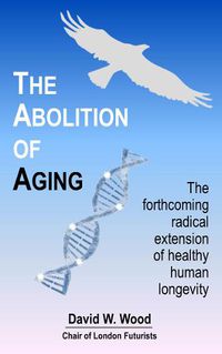 Cover image for The Abolition of Aging: The Forthcoming Radical Extension of Healthy Human Longevity