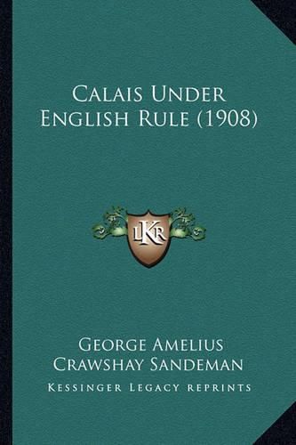 Cover image for Calais Under English Rule (1908)