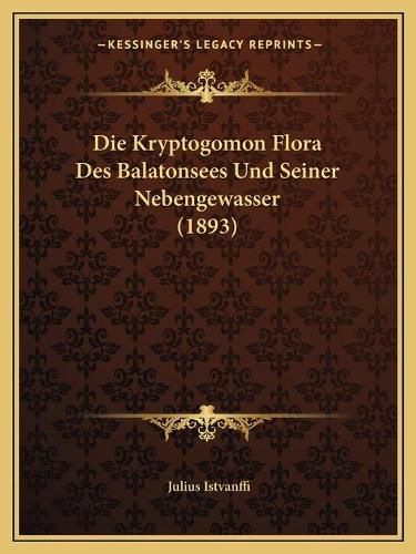 Cover image for Die Kryptogomon Flora Des Balatonsees Und Seiner Nebengewasser (1893)