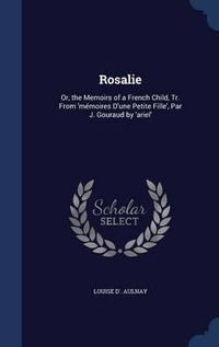 Cover image for Rosalie: Or, the Memoirs of a French Child, Tr. from 'Memoires D'Une Petite Fille', Par J. Gouraud by 'Ariel