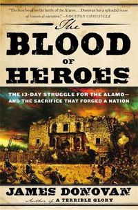 Cover image for The Blood of Heroes: The 13-Day Struggle for the Alamo - and the Sacrifice That Forged a Nation