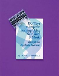 Cover image for 100 Ways to Improve Teaching Using Your Voice and Music: Pathways to Accelerated Learning