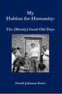 Cover image for My Habitat for Humanity: The Mostly Good Old Days