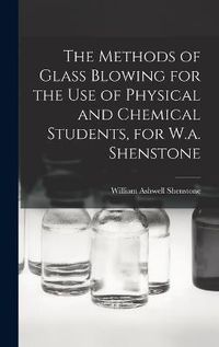 Cover image for The Methods of Glass Blowing for the Use of Physical and Chemical Students, for W.a. Shenstone