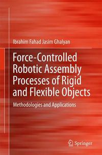 Cover image for Force-Controlled Robotic Assembly Processes of Rigid and Flexible Objects: Methodologies and Applications