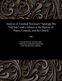 Cover image for Analysis of Cardinal Newman's Apologia Pro Vit  Su: With a Glance at the History of Popes, Councils, and the Church