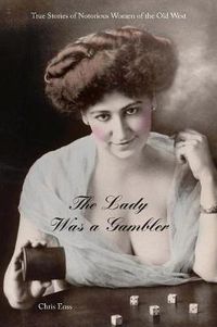 Cover image for Lady Was a Gambler: True Stories of Notorious Women of the Old West