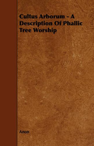 Cover image for Cultus Arborum - A Description Of Phallic Tree Worship