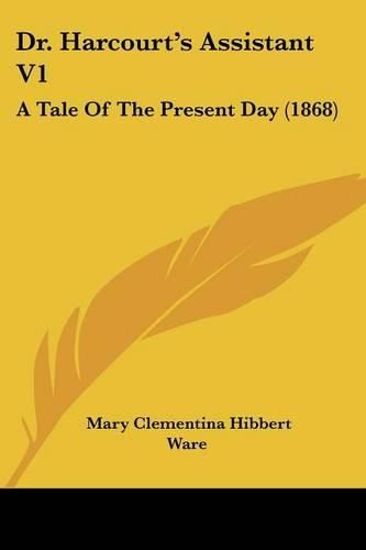 Dr. Harcourt's Assistant V1: A Tale of the Present Day (1868)