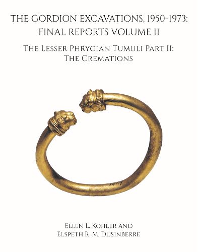 The Gordion Excavations, 1950-1973: Final Reports Volume II; The Lesser Phrygian Tumuli Part 2 The Cremations