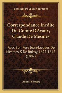 Cover image for Correspondance Inedite Du Comte D'Avaux, Claude de Mesmes: Avec Son Pere Jean-Jacques de Mesmes, S de Roissy, 1627-1642 (1887)