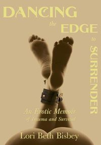 Cover image for Dancing the Edge to Surrender: An Erotic Memoir of Trauma and Survival