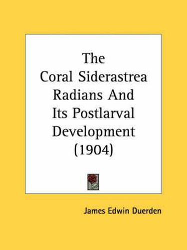 Cover image for The Coral Siderastrea Radians and Its Postlarval Development (1904)