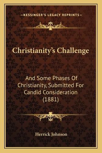 Cover image for Christianityacentsa -A Centss Challenge: And Some Phases of Christianity, Submitted for Candid Consideration (1881)