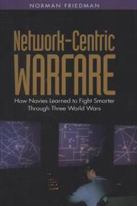 Cover image for Network-centric Warfare: How Navies Learned to Fight Smarter Through Three World Wars